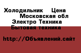 Холодильник  › Цена ­ 3 000 - Московская обл. Электро-Техника » Бытовая техника   